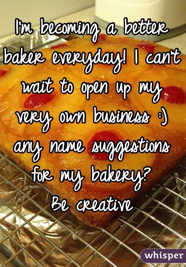 I'm becoming a better baker everyday! I can't wait to open up my very own business :) 
any name suggestions for my bakery? 
Be creative 