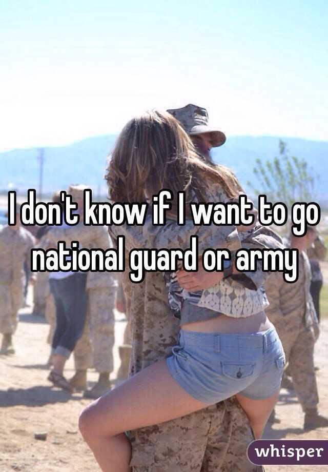 I don't know if I want to go national guard or army