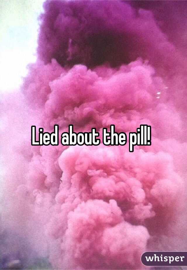 Lied about the pill!