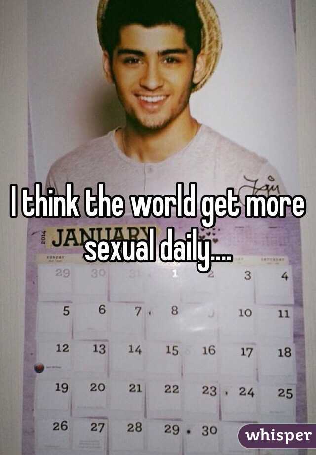 I think the world get more sexual daily....