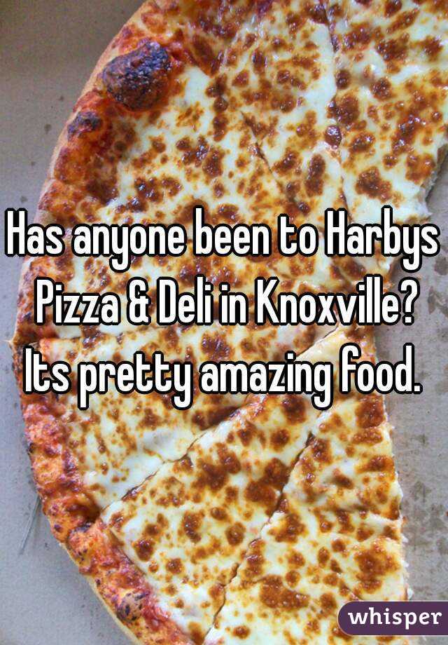 Has anyone been to Harbys Pizza & Deli in Knoxville? Its pretty amazing food. 