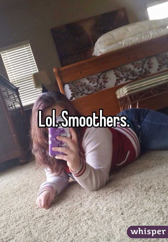 Lol. Smoothers. 