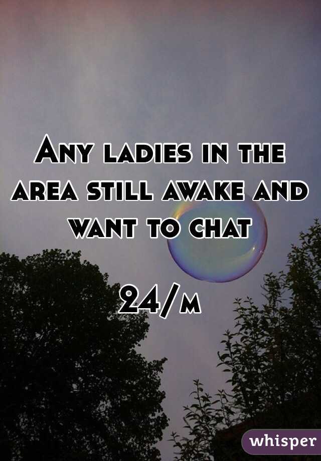 Any ladies in the area still awake and want to chat

24/m