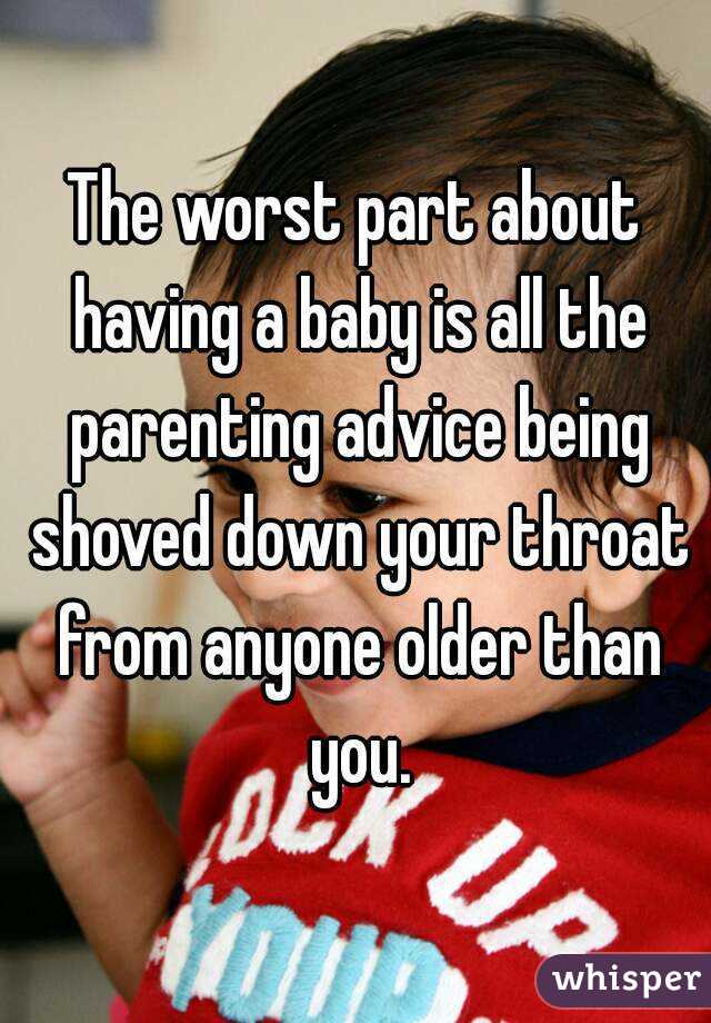 The worst part about having a baby is all the parenting advice being shoved down your throat from anyone older than you.