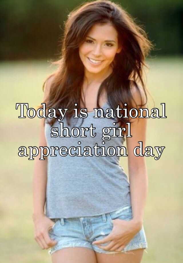 Today is national short girl appreciation day