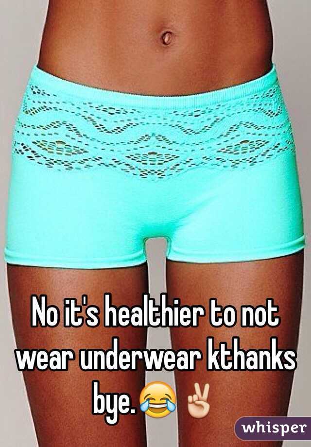 No it's healthier to not wear underwear kthanks bye.😂✌️