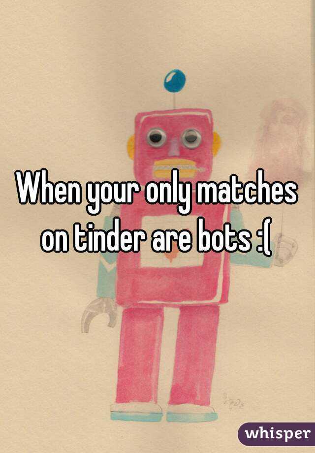 When your only matches on tinder are bots :( 