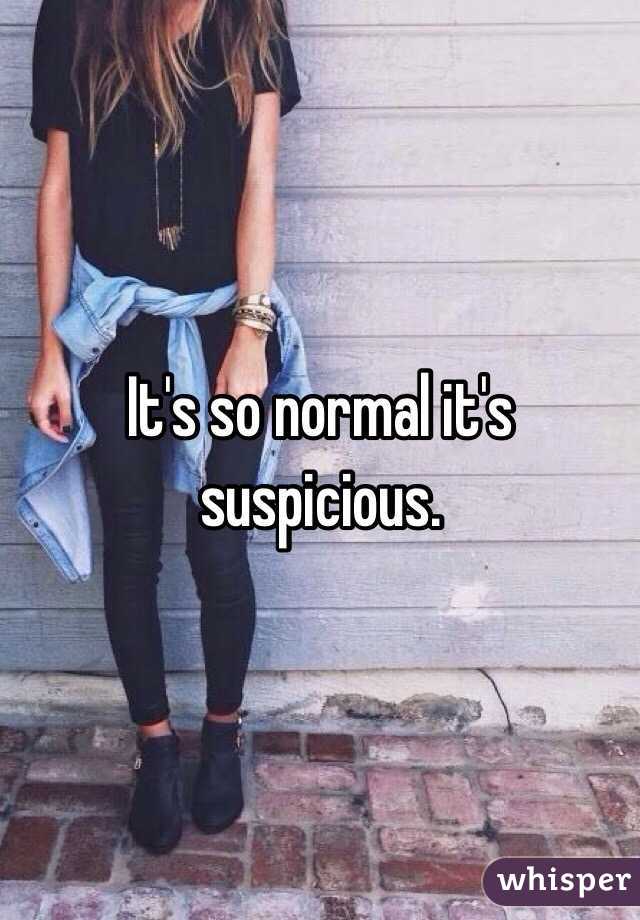 It's so normal it's suspicious. 