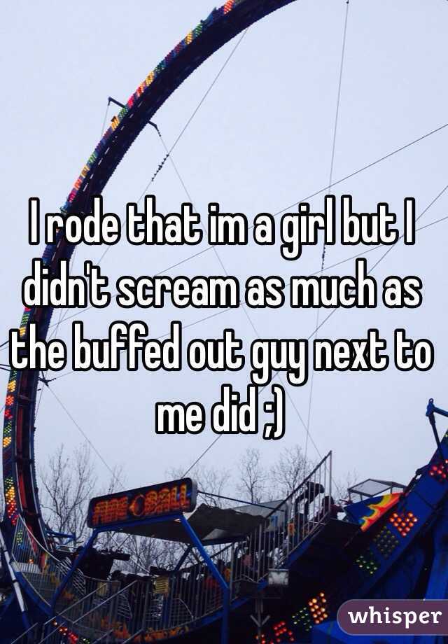 I rode that im a girl but I didn't scream as much as the buffed out guy next to me did ;)