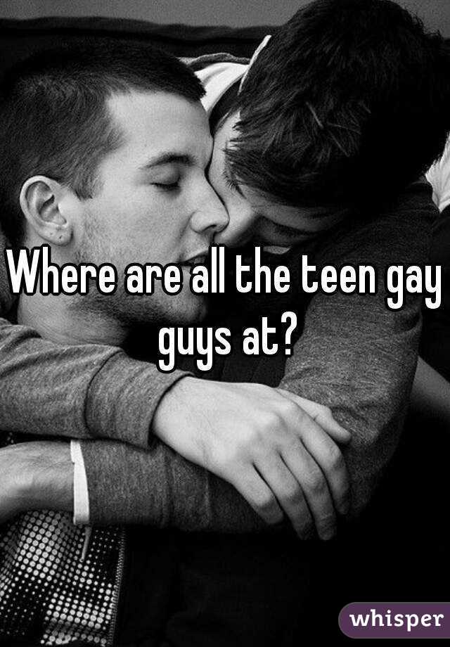 Where are all the teen gay guys at?