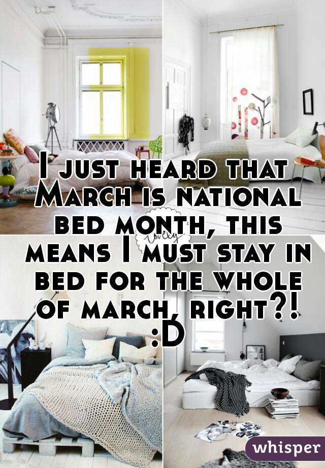 I just heard that March is national bed month, this means I must stay in bed for the whole of march, right?! :D