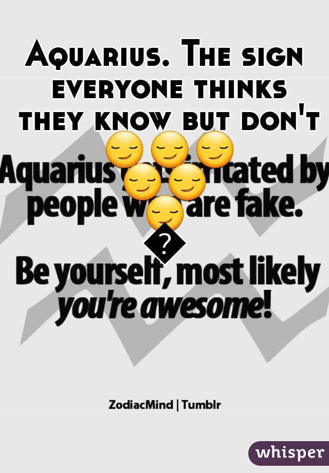 Aquarius. The sign everyone thinks they know but don't 😏😏😏😏😏😏😏