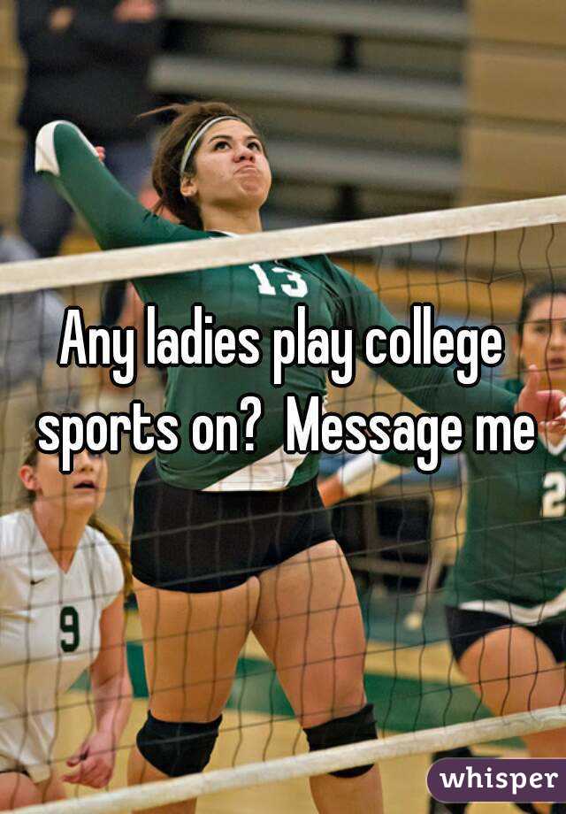 Any ladies play college sports on?  Message me