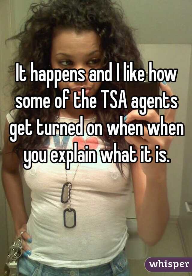 It happens and I like how some of the TSA agents get turned on when when you explain what it is. 