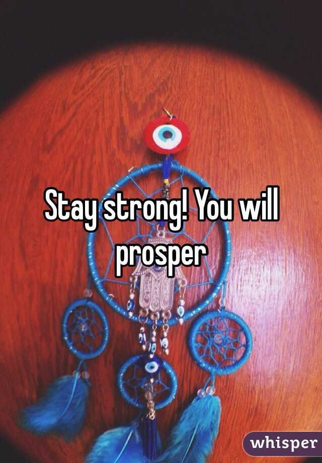 Stay strong! You will prosper