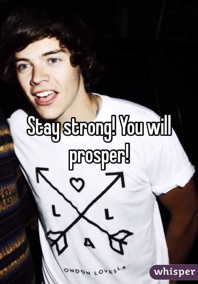 Stay strong! You will prosper!