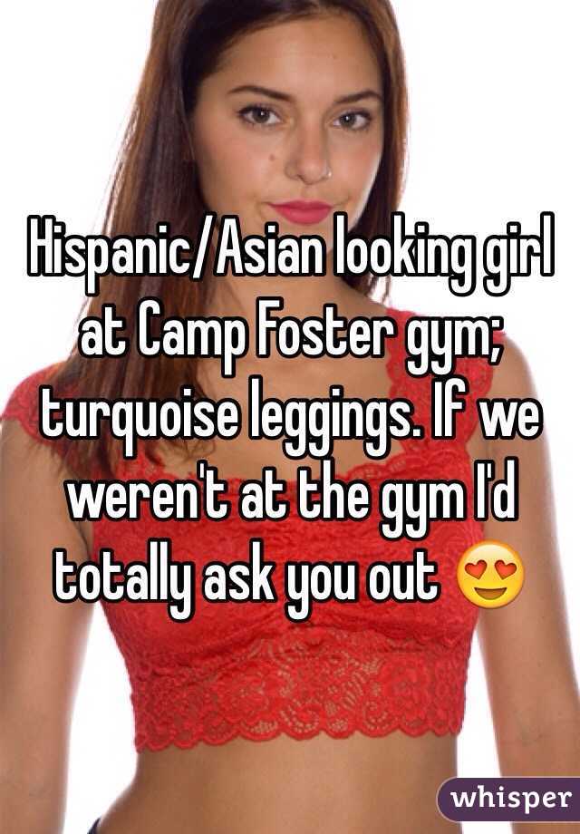  Hispanic/Asian looking girl at Camp Foster gym; turquoise leggings. If we weren't at the gym I'd totally ask you out 😍