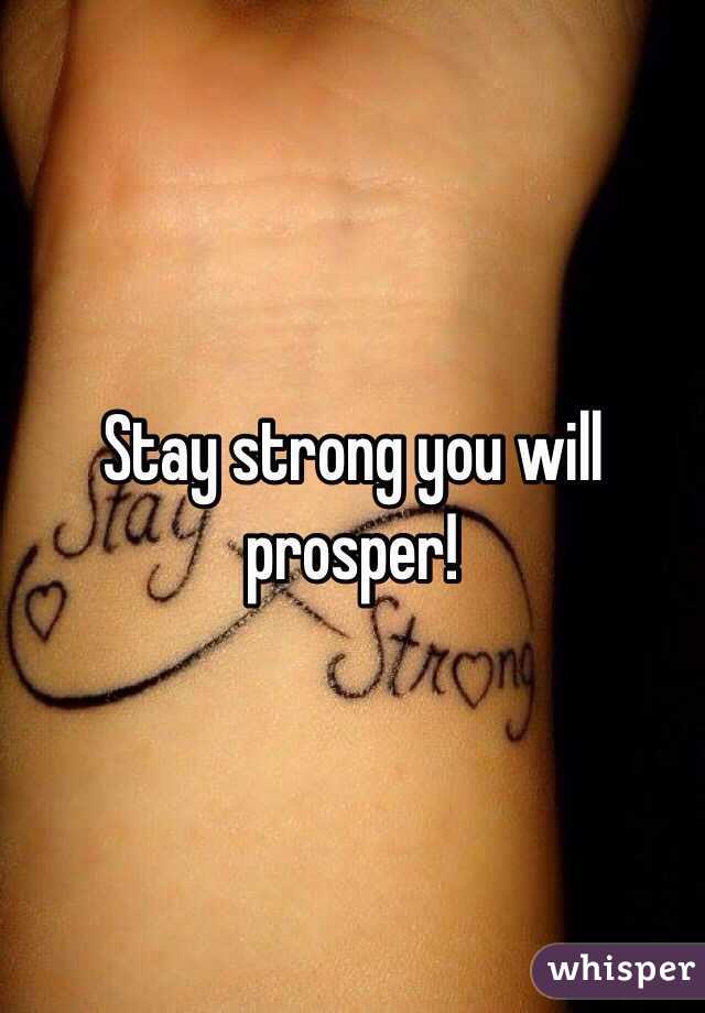 Stay strong you will prosper!