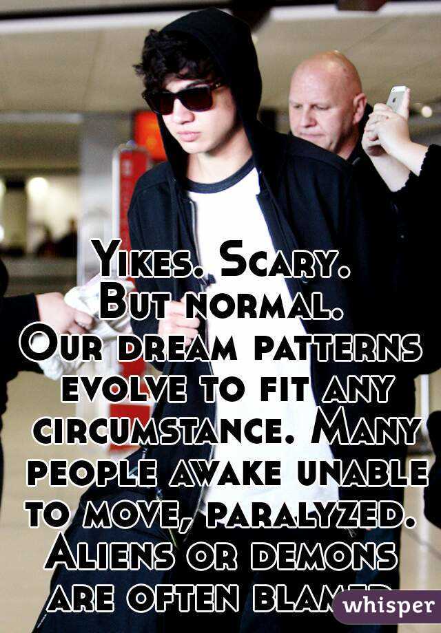 Yikes. Scary.
But normal.
Our dream patterns evolve to fit any circumstance. Many people awake unable to move, paralyzed. 
Aliens or demons are often blamed.