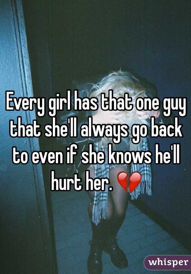 Every girl has that one guy that she'll always go back to even if she knows he'll hurt her. 💔