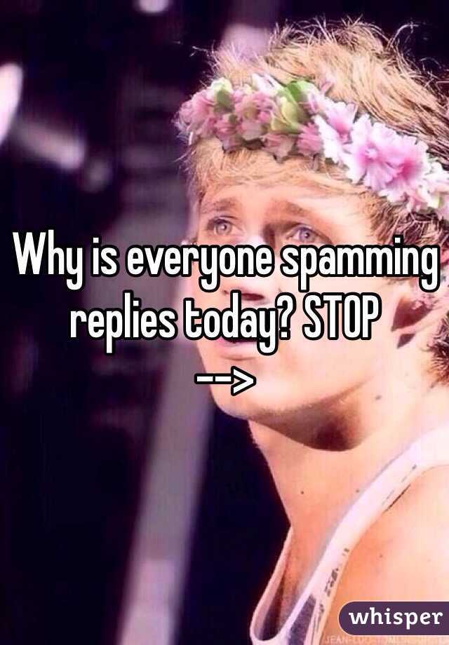 Why is everyone spamming replies today? STOP
-->