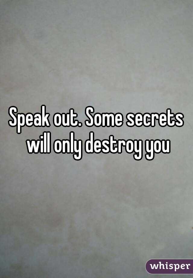 Speak out. Some secrets will only destroy you