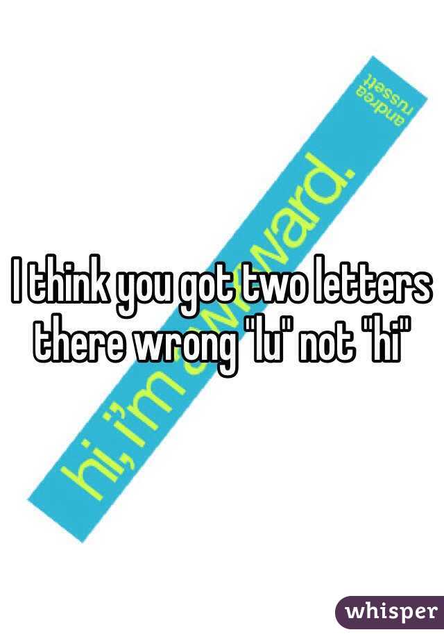 I think you got two letters there wrong "lu" not "hi"