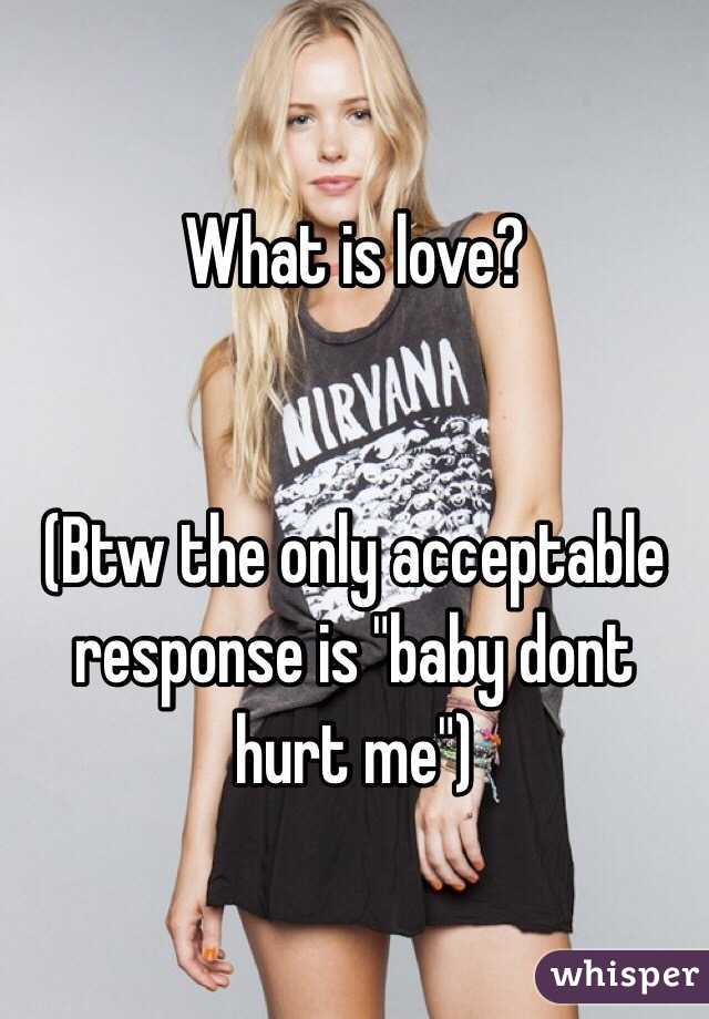 What is love?


(Btw the only acceptable response is "baby dont hurt me")