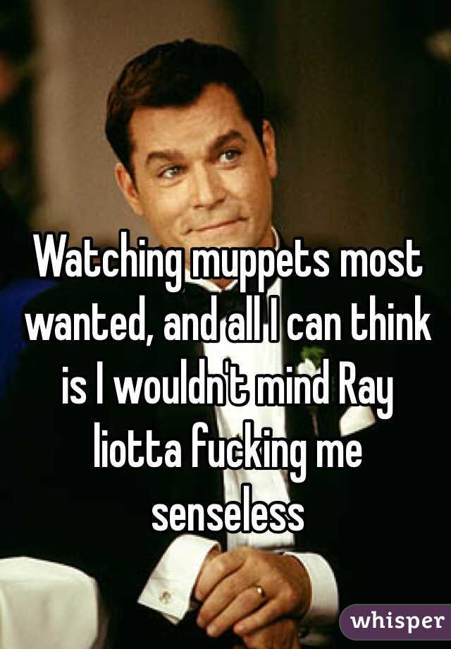 Watching muppets most wanted, and all I can think is I wouldn't mind Ray liotta fucking me senseless 