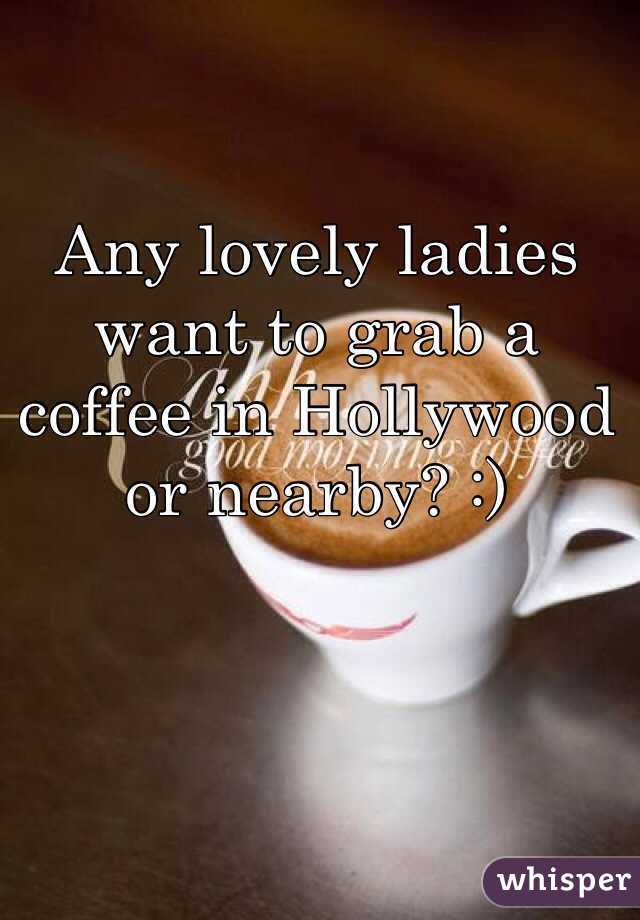 Any lovely ladies want to grab a coffee in Hollywood or nearby? :)