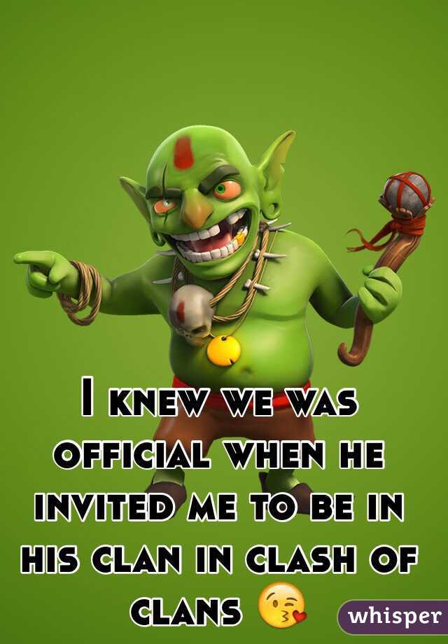 I knew we was official when he invited me to be in his clan in clash of clans 😘