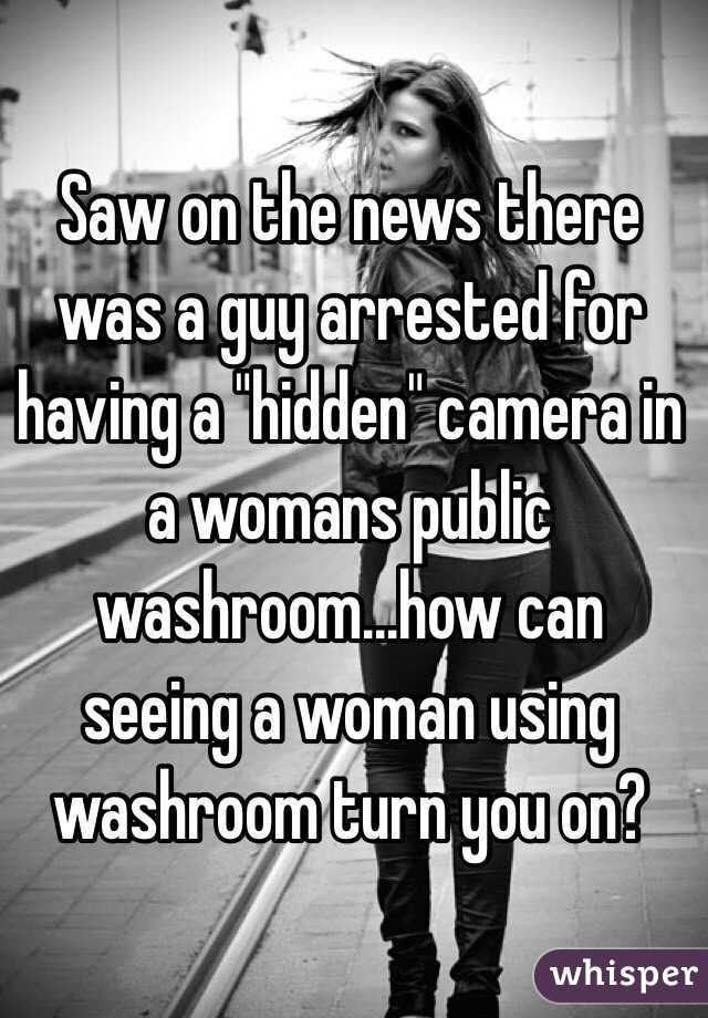 Saw on the news there was a guy arrested for having a "hidden" camera in a womans public washroom...how can seeing a woman using washroom turn you on?