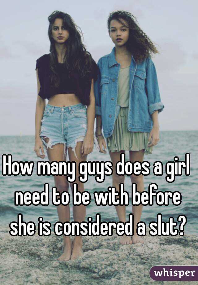 How many guys does a girl need to be with before she is considered a slut?