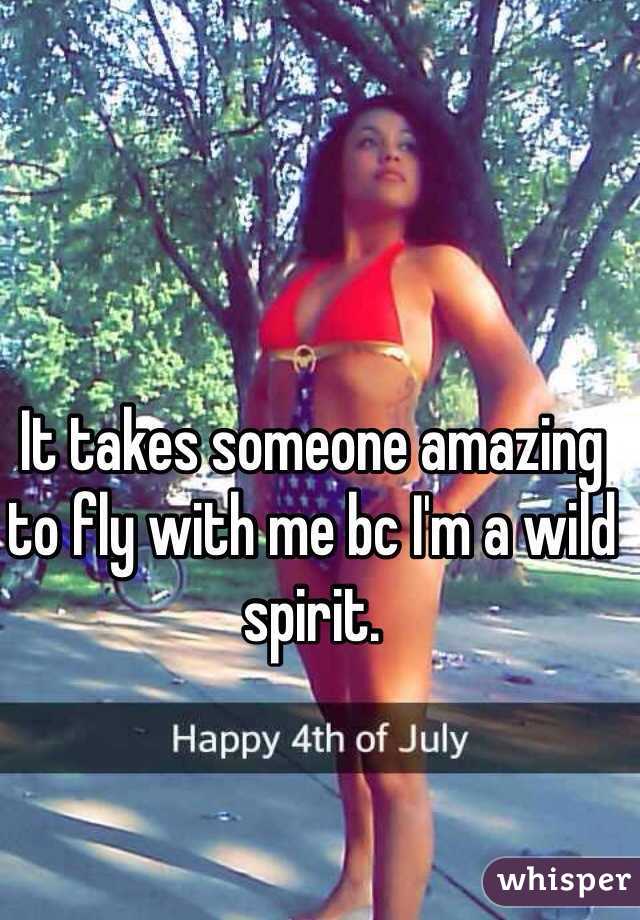 It takes someone amazing to fly with me bc I'm a wild spirit.