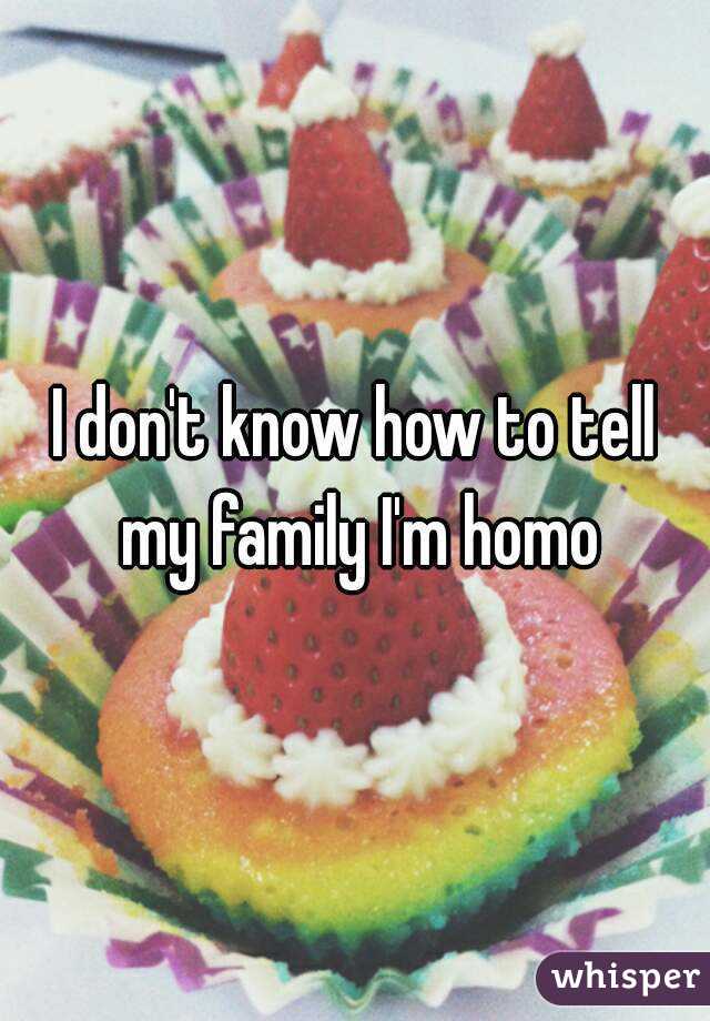 I don't know how to tell my family I'm homo