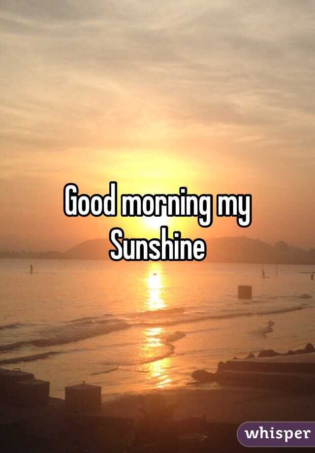Good morning my
Sunshine