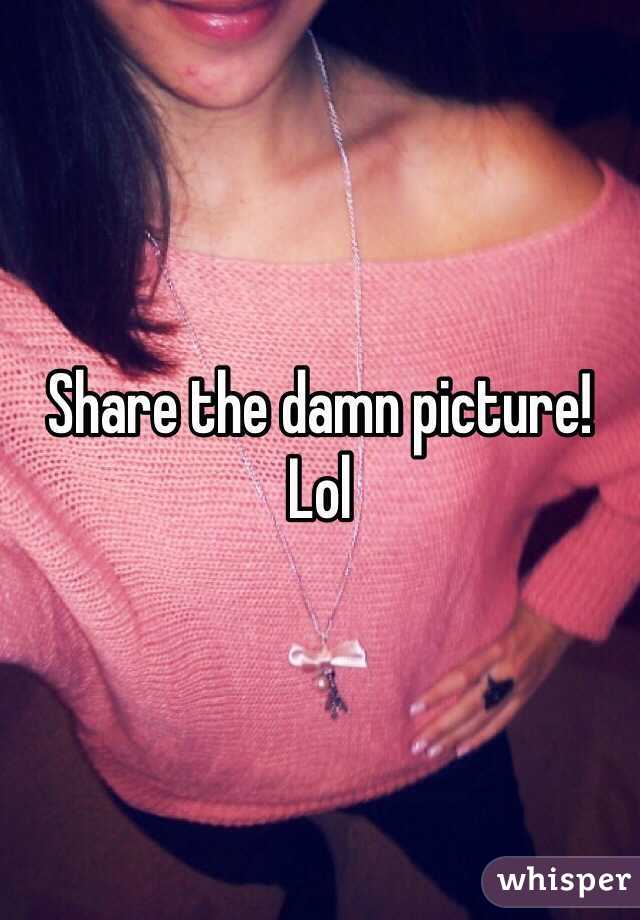 Share the damn picture! Lol