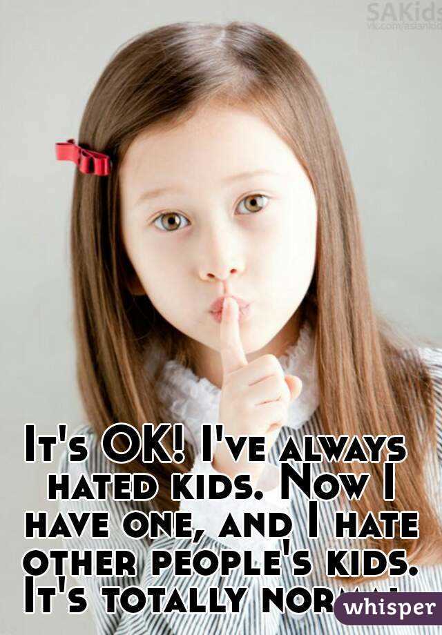 It's OK! I've always hated kids. Now I have one, and I hate other people's kids. It's totally normal.