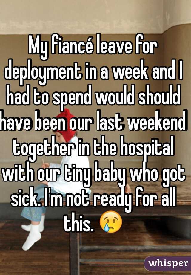 My fiancé leave for deployment in a week and I had to spend would should have been our last weekend together in the hospital with our tiny baby who got sick. I'm not ready for all this. 😢