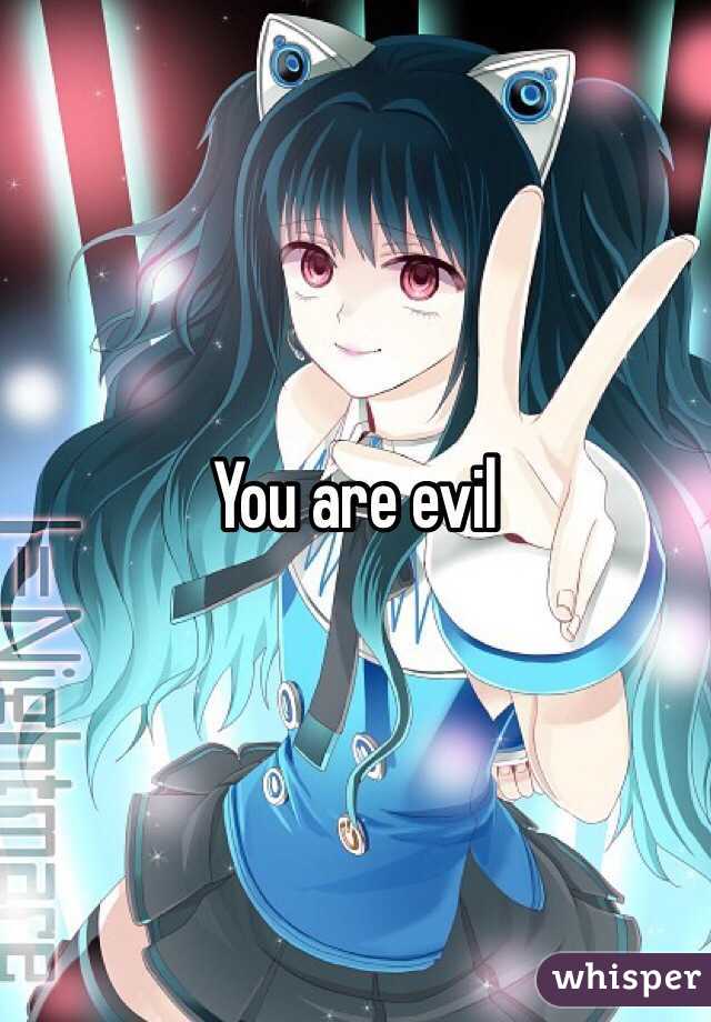 You are evil