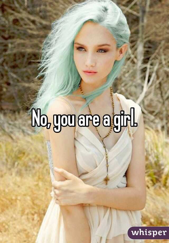 No, you are a girl. 