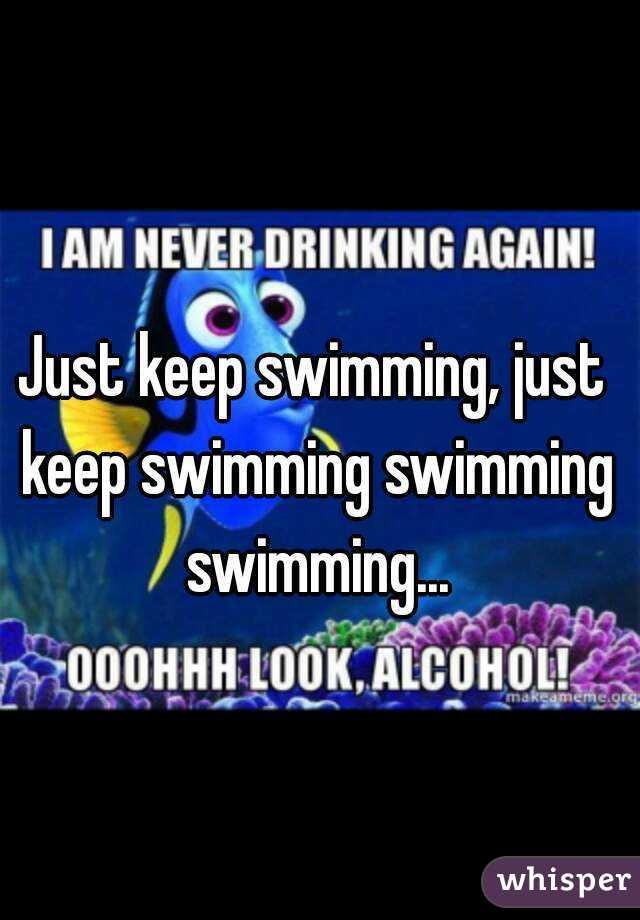 Just keep swimming, just keep swimming swimming swimming...