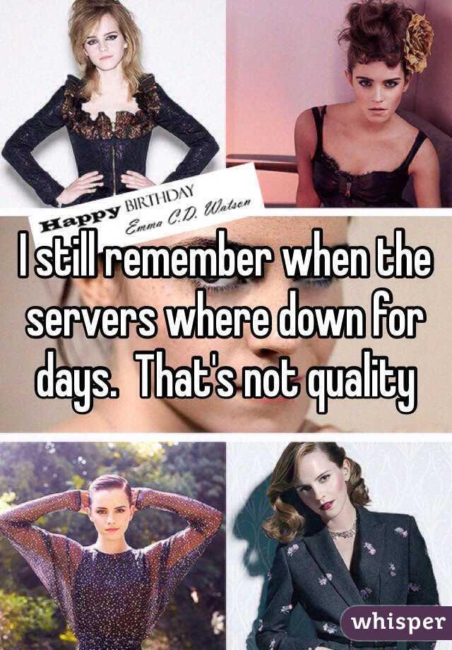 I still remember when the servers where down for days.  That's not quality