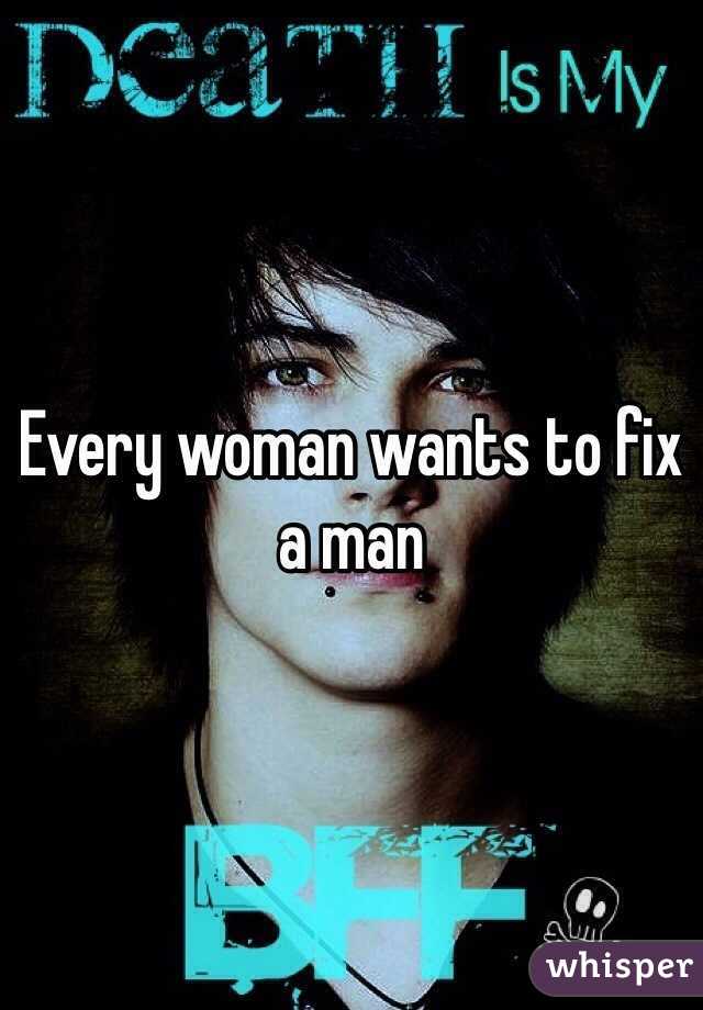 Every woman wants to fix a man