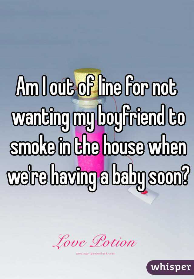 Am I out of line for not wanting my boyfriend to smoke in the house when we're having a baby soon?