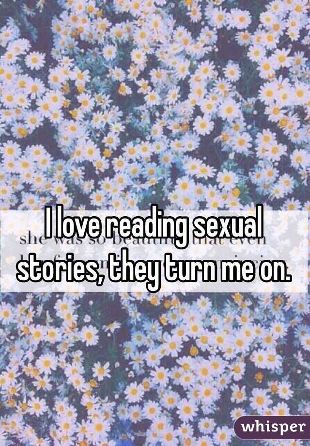 I love reading sexual stories, they turn me on.