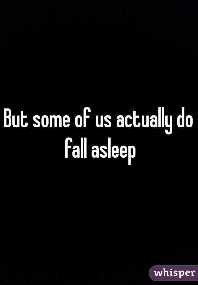 But some of us actually do fall asleep