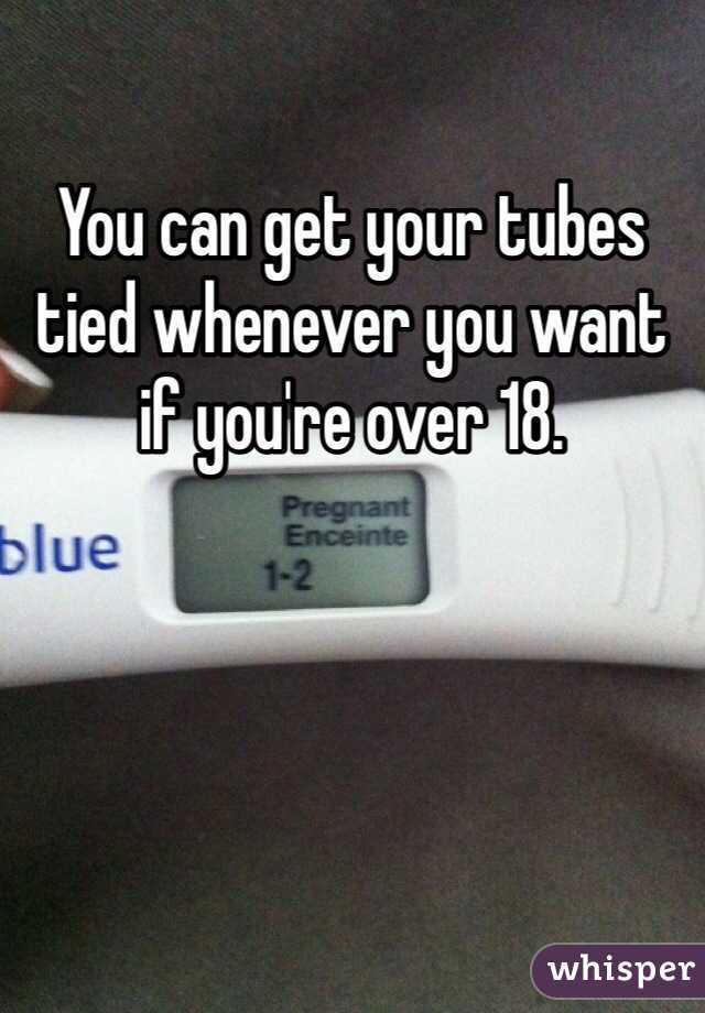 You can get your tubes tied whenever you want if you're over 18.