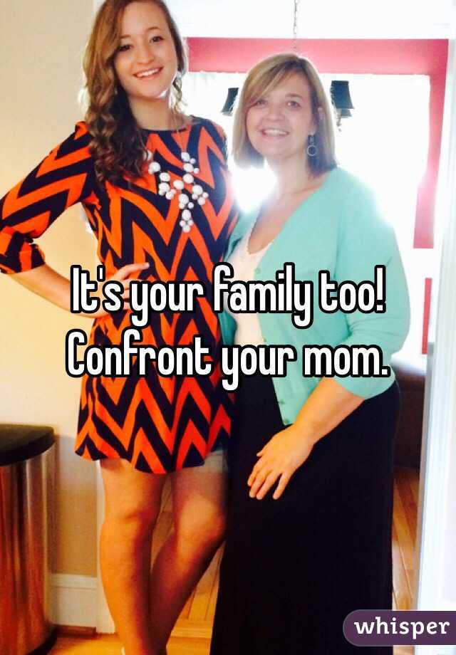 It's your family too!  
Confront your mom. 