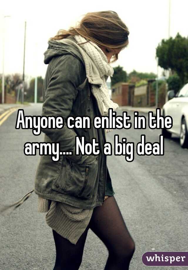 Anyone can enlist in the army.... Not a big deal 